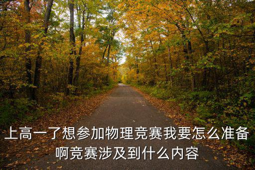上高一了想參加物理競賽我要怎么準備啊競賽涉及到什么內容