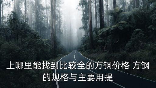 上哪里能找到比較全的方鋼價格 方鋼的規格與主要用提