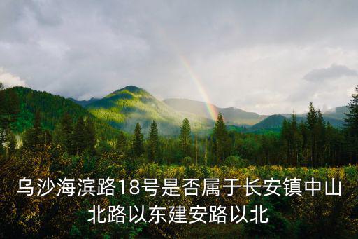 東莞長(zhǎng)安鎮(zhèn)烏沙片區(qū)，廣東東莞市長(zhǎng)安鎮(zhèn)烏沙振安中路204號(hào)是屬于中山北路以西建安路