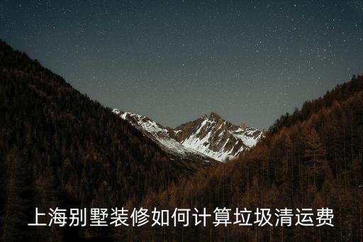 上海別墅裝修如何計算垃圾清運費