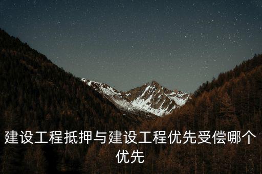 建設工程抵押與建設工程優先受償哪個優先