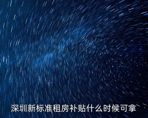 深圳新標(biāo)準(zhǔn)租房補(bǔ)貼什么時(shí)候可拿