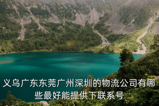 廣州到東莞的物流公司電話號碼，東莞有哪幾家物流公司及聯系電話