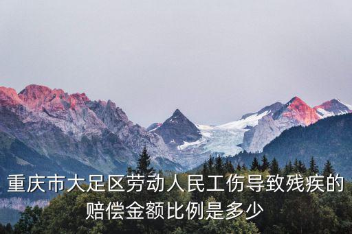 重慶市大足區勞動人民工傷導致殘疾的賠償金額比例是多少