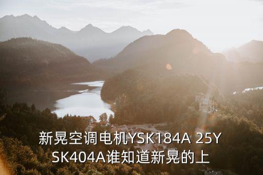新晃空調電機YSK184A 25YSK404A誰知道新晃的上