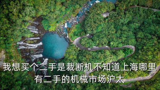 我想買個二手是裁斷機不知道上海哪里有二手的機械市場滬太