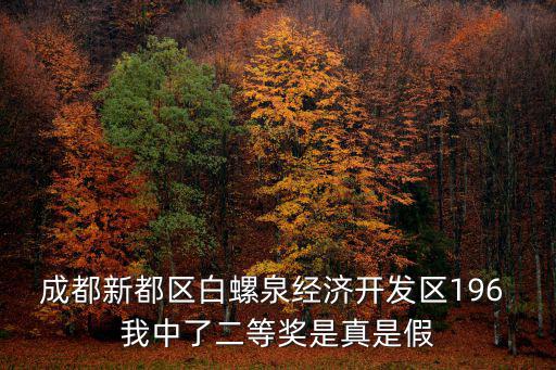 成都新都區(qū)白螺泉經(jīng)濟(jì)開發(fā)區(qū)196 我中了二等獎是真是假