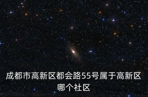 成都市高新區都會路55號屬于高新區哪個社區