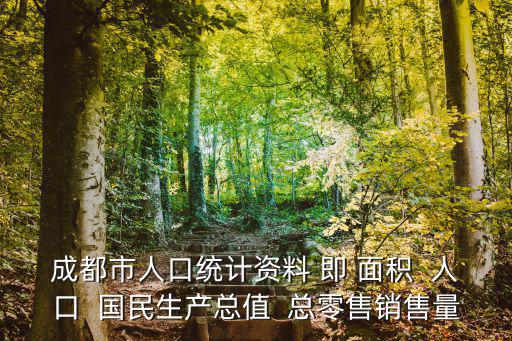 成都市人口統計資料 即 面積  人口  國民生產總值  總零售銷售量