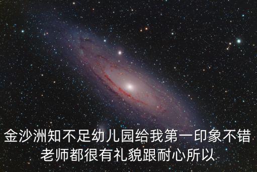 金沙洲知不足幼兒園給我第一印象不錯老師都很有禮貌跟耐心所以