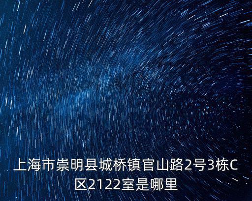 上海市崇明縣城橋鎮(zhèn)官山路2號3棟C區(qū)2122室是哪里