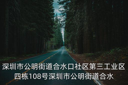 深圳市公明街道合水口社區第三工業區四棟108號深圳市公明街道合水