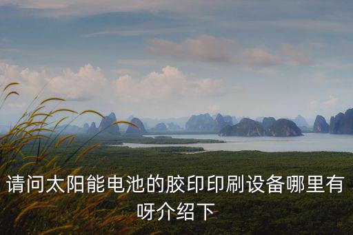 深圳太陽印刷廠，請問太陽能電池的膠印印刷設備哪里有呀介紹下