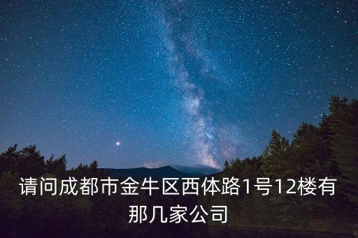 請問成都市金牛區西體路1號12樓有那幾家公司