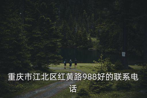 重慶市江北區(qū)紅黃路988好的聯(lián)系電話