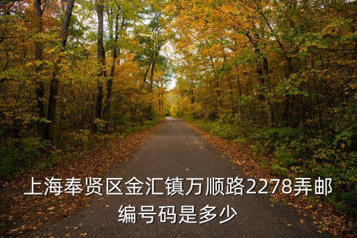 上海奉賢區金匯鎮萬順路2278弄郵編號碼是多少