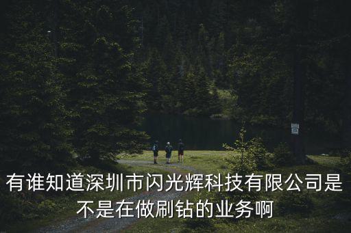 有誰知道深圳市閃光輝科技有限公司是不是在做刷鉆的業(yè)務(wù)啊