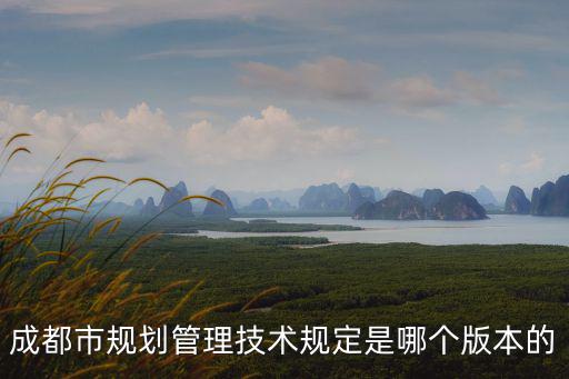 成都市規劃管理技術規定是哪個版本的