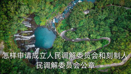 怎樣申請成立人民調解委員會和刻制人民調解委員會公章