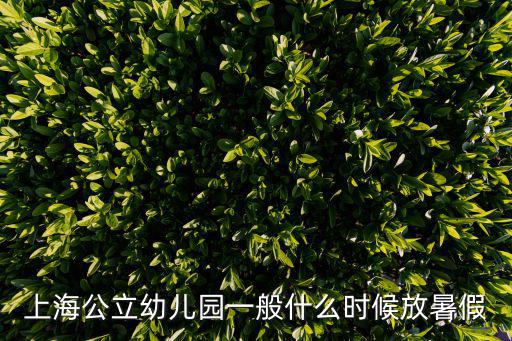 上海公立幼兒園一般什么時候放暑假