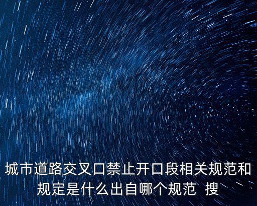 城市道路交叉口禁止開(kāi)口段相關(guān)規(guī)范和規(guī)定是什么出自哪個(gè)規(guī)范  搜