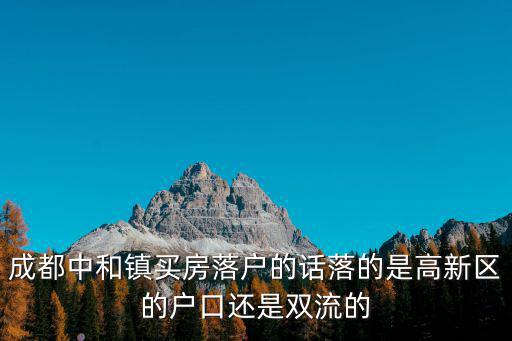 成都中和鎮(zhèn)買房落戶的話落的是高新區(qū)的戶口還是雙流的