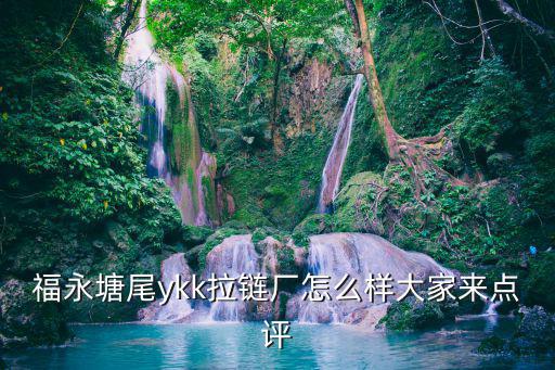 福永塘尾ykk拉鏈廠怎么樣大家來(lái)點(diǎn)評(píng)