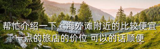 幫忙介紹一下上海外灘附近的比較便宜一點的旅店的價位 可以的話順便