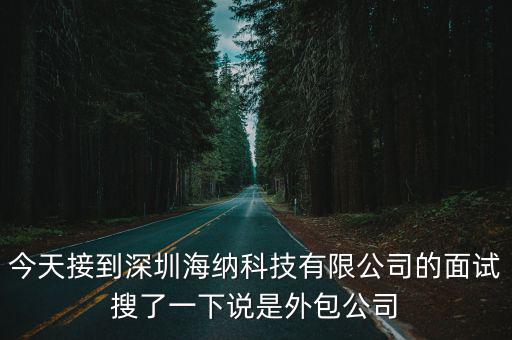 今天接到深圳海納科技有限公司的面試搜了一下說是外包公司