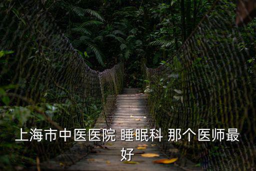上海市中醫醫院 睡眠科 那個醫師最好