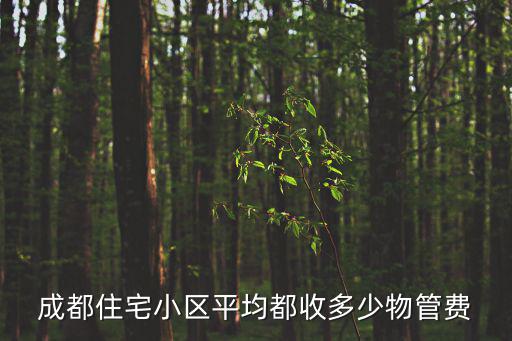 成都住宅小區(qū)平均都收多少物管費(fèi)