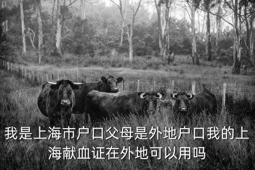 我是上海市戶口父母是外地戶口我的上海獻血證在外地可以用嗎