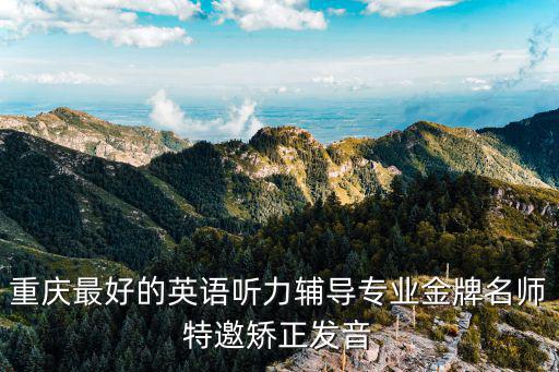 重慶最好的英語聽力輔導專業(yè)金牌名師特邀矯正發(fā)音