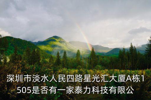 深圳市淡水人民四路星光匯大廈A棟1505是否有一家泰力科技有限公