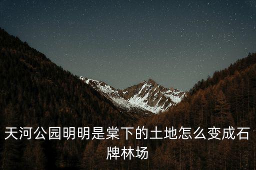 天河公園明明是棠下的土地怎么變成石牌林場
