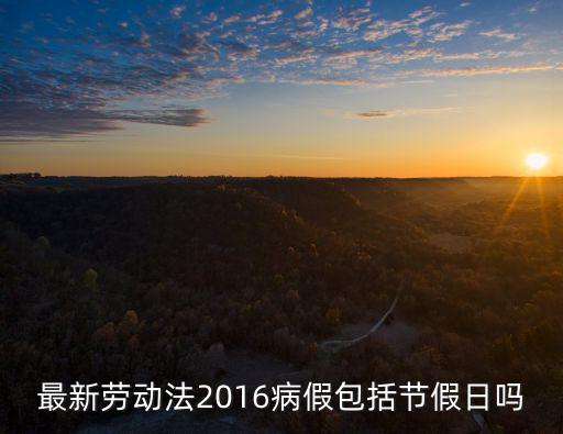 最新勞動法2016病假包括節假日嗎