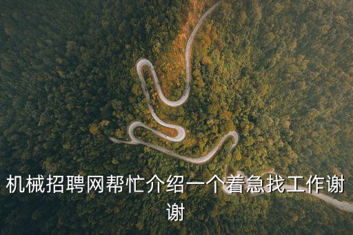 東莞程工機械有限公司招聘信息網，機械招聘網幫忙介紹一個著急找工作謝謝
