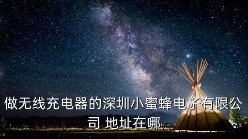 做無線充電器的深圳小蜜蜂電子有限公司 地址在哪