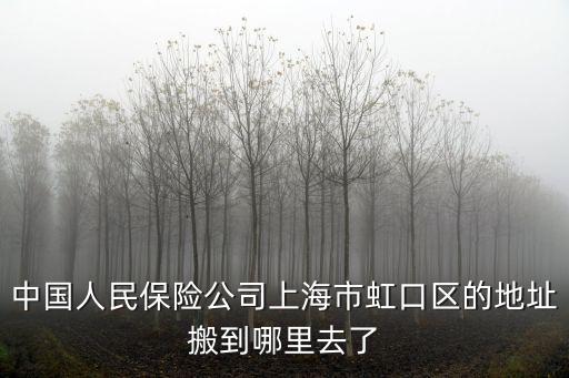中國人民保險公司上海市虹口區的地址搬到哪里去了