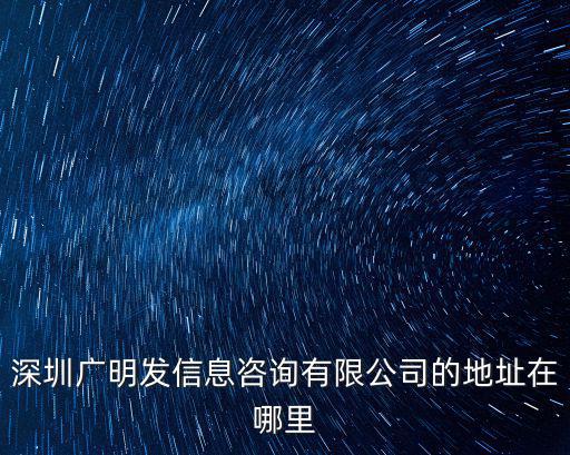 深圳廣明發信息咨詢有限公司的地址在哪里