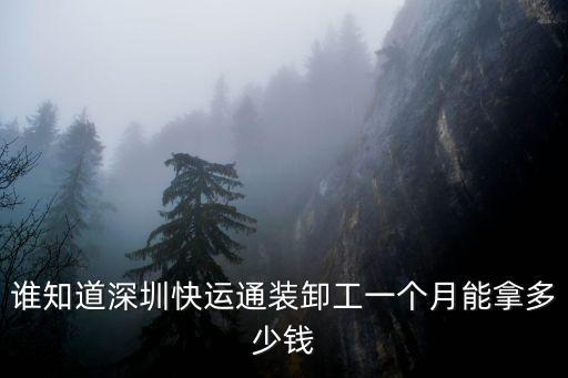 深圳58同城曹歡，誰知道深圳快運通裝卸工一個月能拿多少錢