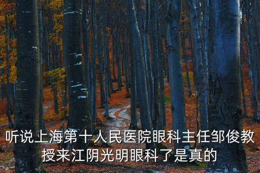聽說上海第十人民醫院眼科主任鄒俊教授來江陰光明眼科了是真的