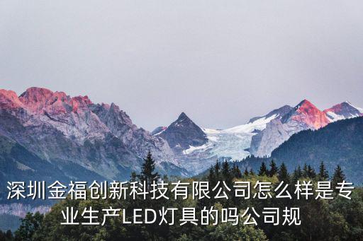 深圳金福創(chuàng)新科技有限公司怎么樣是專業(yè)生產(chǎn)LED燈具的嗎公司規(guī)