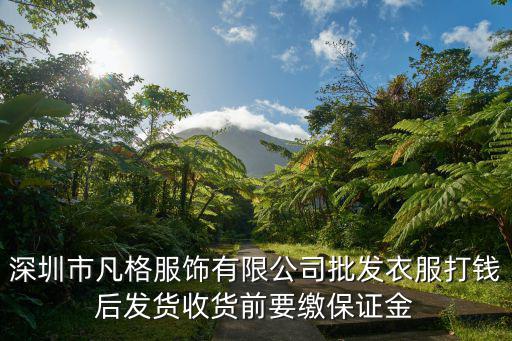 深圳市凡格服飾有限公司批發衣服打錢后發貨收貨前要繳保證金