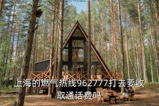 上海的燃?xì)鉄峋€962777打去要收取通話費(fèi)嗎