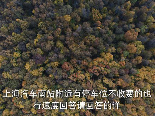 上海汽車南站附近有停車位不收費的也行速度回答請回答的詳