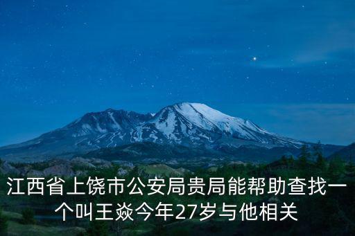 江西省上饒市公安局貴局能幫助查找一個叫王焱今年27歲與他相關