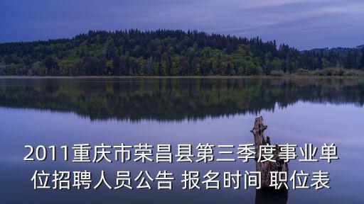 重慶市榮昌縣招聘公示，2011重慶市榮昌縣第三季度事業單位招聘人員公告 報名時間 職位表
