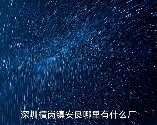 深圳橫崗鎮(zhèn)安良哪里有什么廠