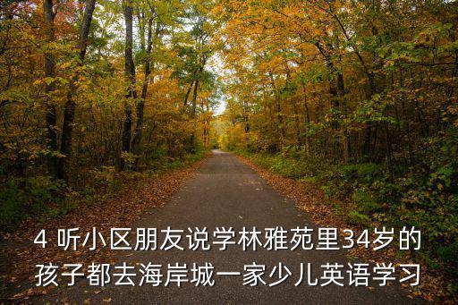 深圳學林雅苑，4 聽小區朋友說學林雅苑里34歲的孩子都去海岸城一家少兒英語學習